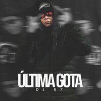 Última Gota - Dj R7