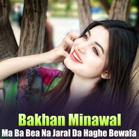 Ma Ba Bea Na Jaral Da Haghe Bewafa - Bakhan Minawal