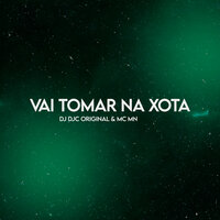 Vai Tomar na Xota - Dj DJC Original & MC MN