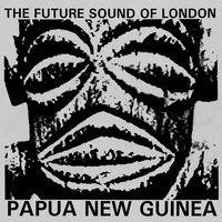 Papua New Guinea - Andrew Weatherall & The Future Sound Of London