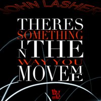 There's Something in the Way You Move Me - John Lasher