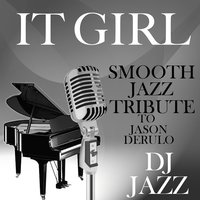 It Girl (Smooth Jazz Tribute to Jason Derulo) - DJ Jazz