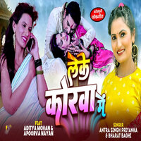 Leke Korwa Me - ANTRA SINGH PRIYANKA & Bharat Baghi & Aaditya Mohan & Apoorva Nayan