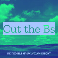 Cut the Bs - Incredible Hawk Jazlyn Knight