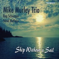 Ship Without A Sail - Mike Murley Trio & Mike Murley & Reg Schwager & Steve Wallace