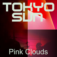 Pink Clouds - Tokyo Sun