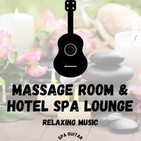 Relaxing Music for Massage Room & Hotel Spa Lounge, Pt. 1 - SPA Guitar