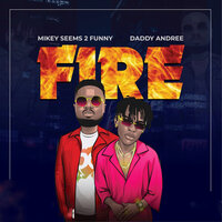 Fire - Daddy Andre & Mikey Seems 2 Funny
