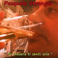 Se stasera ti senti sola - PASQUALE STRANGER