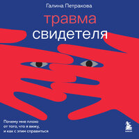 Галина Петракова. «Травма свидетеля. Почему мне плохо от того, что я вижу и как с этим справиться». Часть 2 - Юлия Бочанова