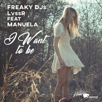 I Want To Be - Freaky DJs & LvssR & Manuela