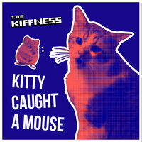 Kitty Caught a Mouse - The Kiffness