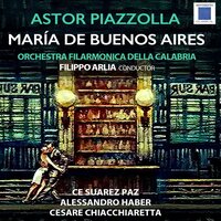 Maria de Buenos Aires: Cuadro No. 4, Yo soy María - Orchestra Filarmonica della Calabria & Filippo Arlia & Cesare Chiacchiaretta & Ce Suárez Paz & Alessandro Haber & Alberto Maria Munafò