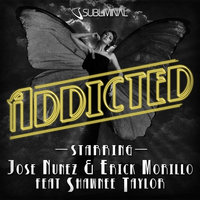 Addicted - Jose Nunez & Erick Morillo & Shawnee Taylor