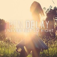 I Never Felt so Right - Ben Delay