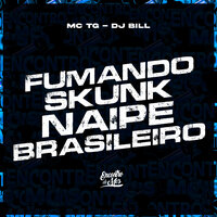 Fumando Skunk Naipe Brasileiro - MC TG & DJ Bill