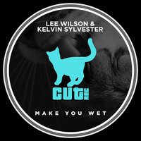 Make You Wet - Lee Wilson & Kelvin Sylvester