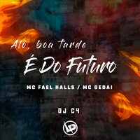 Alô, Boa Tarde, É do Futuro - Mc Gedai & MC Fael Halls & DJ C4