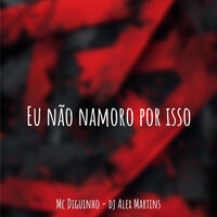 Eu Não Namoro por Isso - Mc Diguinho & DJ ALEX MARTINS