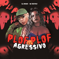 Plof, Plof Agressivo - Mc beatriz & DJ Arana