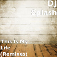 This Is My Life - DJ Splash