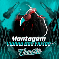 Montagem Violino dos Fluxos 003 - DJ Juan ZM