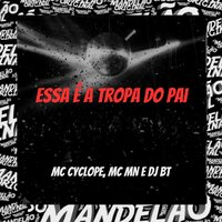 Essa É a Tropa do Pai - DJ BT Produções & MC Cyclope & MC MN