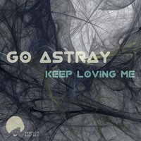 Keep Loving Me - Go Astray & Theatre of Delays