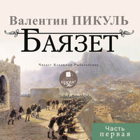 Валентин Пикуль. «БАЯЗЕТ. Часть первая». Часть 7 - Владимир Рыбальченко