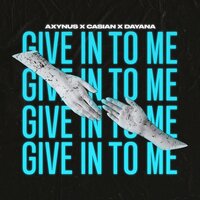 Give In To Me - Axynus & Casian & Dayana