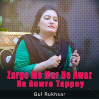 Zarge Me Mar De Awaz Na Aowre Tappey - Gul Rukhsar