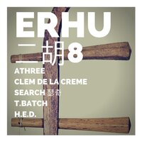 Erhu 8 - Clem de la Creme & T. Batch & AThree & H.E.D. & Search
