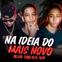 Na Ideia do Mais Novo - eo vp & XANDE DA ZS & MC LEON