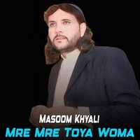Mre Mre Toya Woma - Masoom Khyali