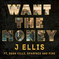 Want the money - J Ellis & Dash Villz & PiNE & Spar