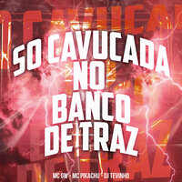 So Cavucada no Banco de Traz - MC Gw & Mc Pikachu & DJ Tevinho