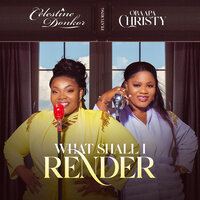What Shall I Render - CELESTINE DONKOR & Obaapa Christy