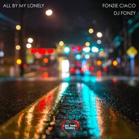 All By My Lonely - Fonzie Ciaco & Dj Fonzy & Dj Ciako