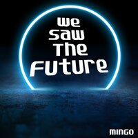 We Saw The Future - Mingo