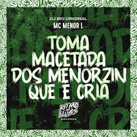 Toma Macetada dos Menorzin Que É Cria - MC Menor L & DJ Big Original