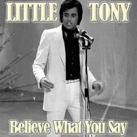 Believe What You Say - Little Tony