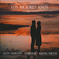 Los Mejores Años - Alex Guillen & Labiaga & Raysa Ortiz