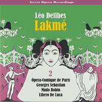Lakmé: Act II: "Le maitre ne pense qu'a sa vengeance" - Agnes Disney & Mado Robin & Georges Sebastian & Libero de Luca & Jacques Jansen & Pierre Germain & Лео Делиб