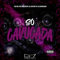 Só Cavucada - Isa mc & MC NAKASICK & DJ LEILTON 011 & Dj Negresko