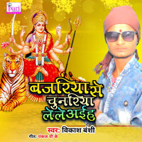 Bajriya Se Chunriya Le Le Aaih - Vikash Banshi