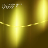 So Good - Cellos Balearica & Cream House