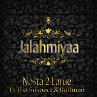 Jalahmiyaa - Nosta 2 Larue & Tha Suspect & Ruffman