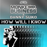 How Will I Know - Monkey Business & Danny Suko
