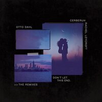 Don't Let This End - Cerberuh & Otto Dahl & Rachel Leycroft & Chuksie