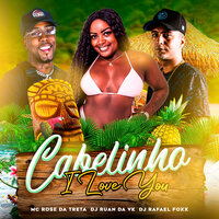 Cabelinho I Love You - Mc Rose Dá Treta & DJ Ruan da Vk & RAFAEL FOXX